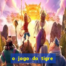 o jogo do tigre da dinheiro